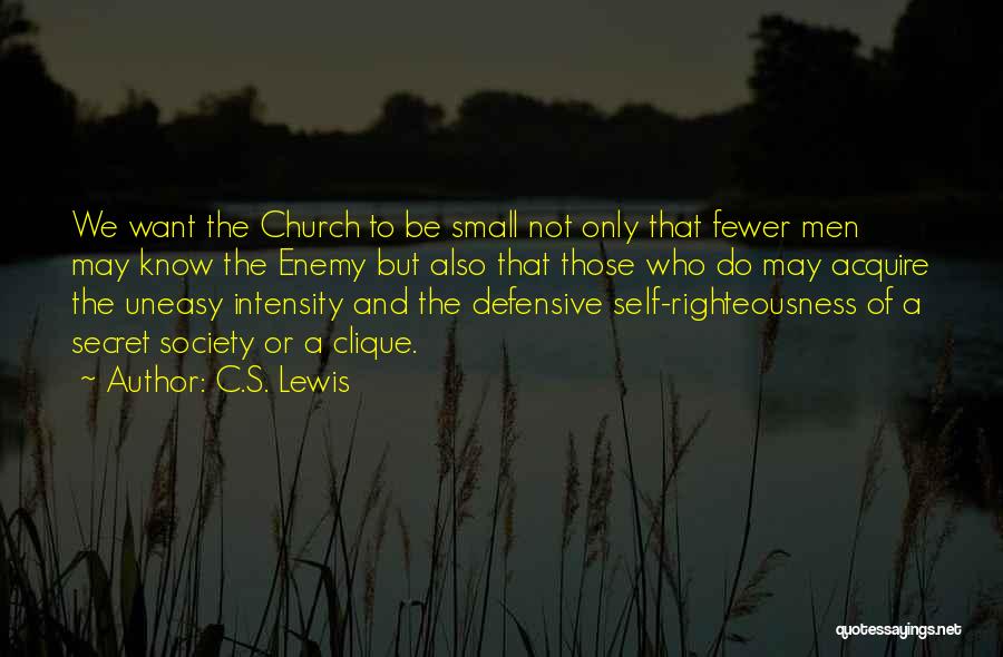 C.S. Lewis Quotes: We Want The Church To Be Small Not Only That Fewer Men May Know The Enemy But Also That Those