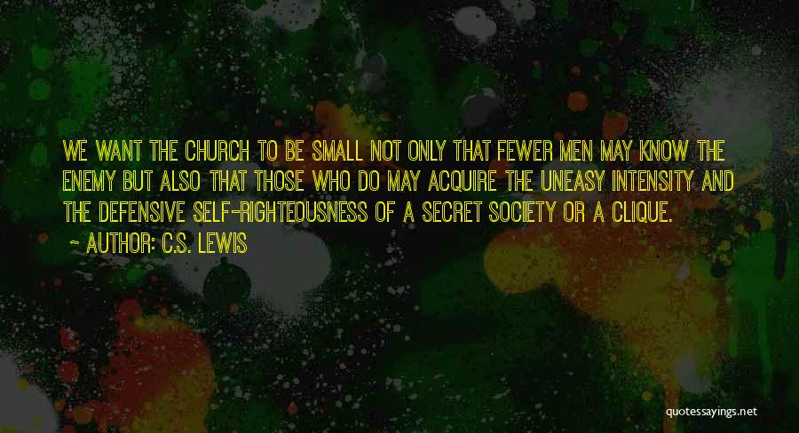 C.S. Lewis Quotes: We Want The Church To Be Small Not Only That Fewer Men May Know The Enemy But Also That Those
