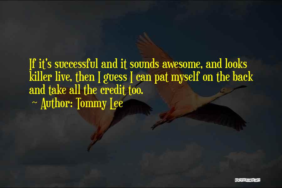 Tommy Lee Quotes: If It's Successful And It Sounds Awesome, And Looks Killer Live, Then I Guess I Can Pat Myself On The