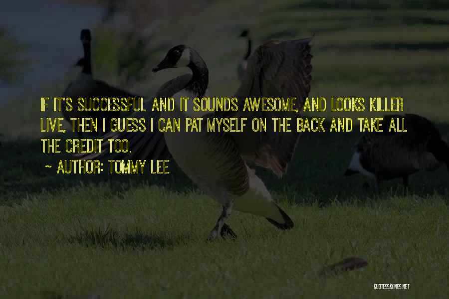 Tommy Lee Quotes: If It's Successful And It Sounds Awesome, And Looks Killer Live, Then I Guess I Can Pat Myself On The