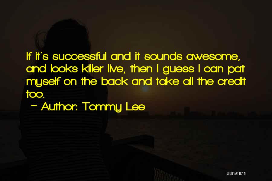 Tommy Lee Quotes: If It's Successful And It Sounds Awesome, And Looks Killer Live, Then I Guess I Can Pat Myself On The