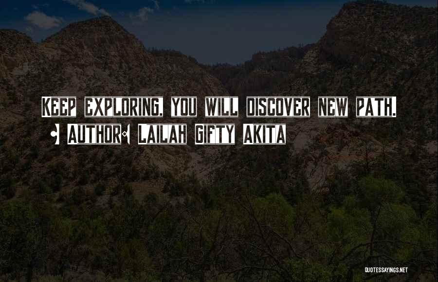 Lailah Gifty Akita Quotes: Keep Exploring, You Will Discover New Path.