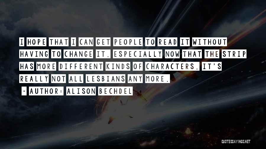 Alison Bechdel Quotes: I Hope That I Can Get People To Read It Without Having To Change It. Especially Now That The Strip