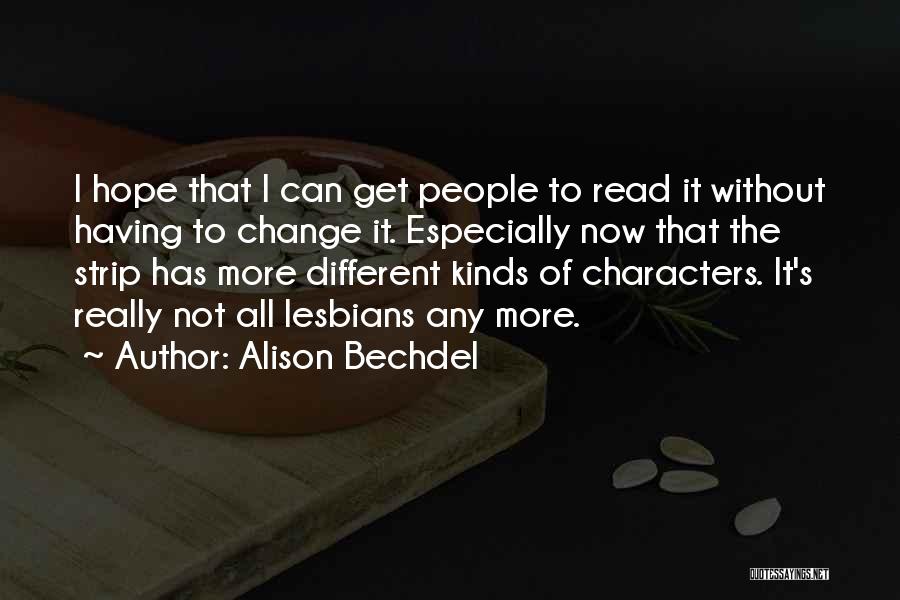 Alison Bechdel Quotes: I Hope That I Can Get People To Read It Without Having To Change It. Especially Now That The Strip