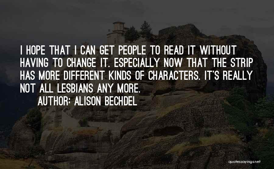 Alison Bechdel Quotes: I Hope That I Can Get People To Read It Without Having To Change It. Especially Now That The Strip