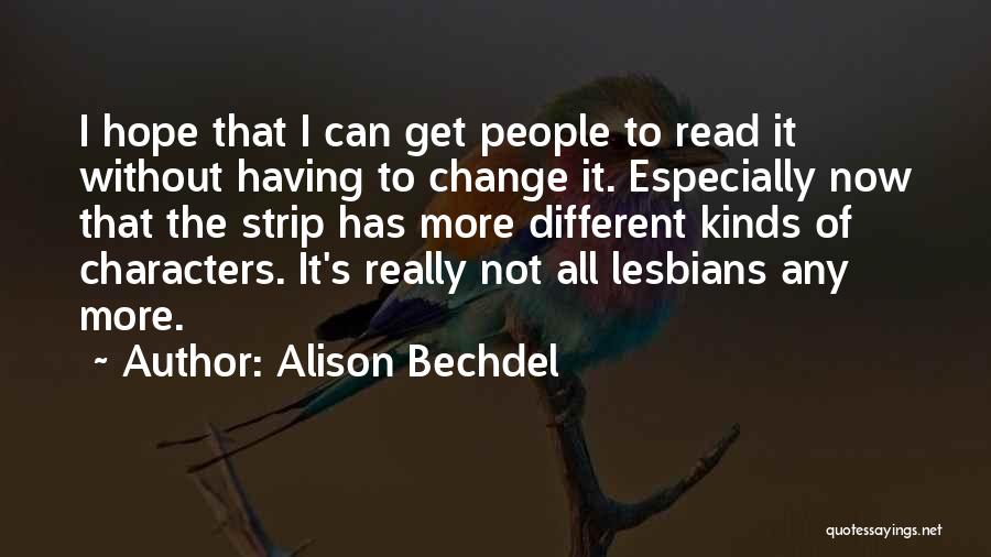 Alison Bechdel Quotes: I Hope That I Can Get People To Read It Without Having To Change It. Especially Now That The Strip