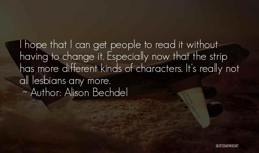 Alison Bechdel Quotes: I Hope That I Can Get People To Read It Without Having To Change It. Especially Now That The Strip