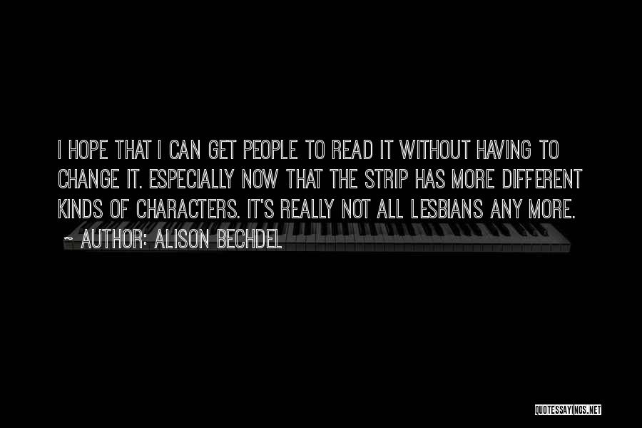 Alison Bechdel Quotes: I Hope That I Can Get People To Read It Without Having To Change It. Especially Now That The Strip