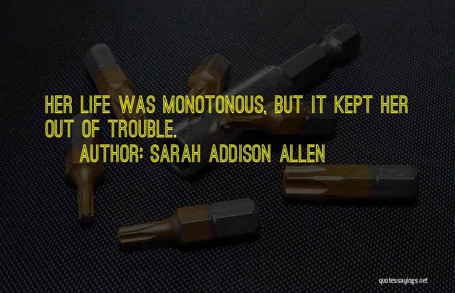 Sarah Addison Allen Quotes: Her Life Was Monotonous, But It Kept Her Out Of Trouble.