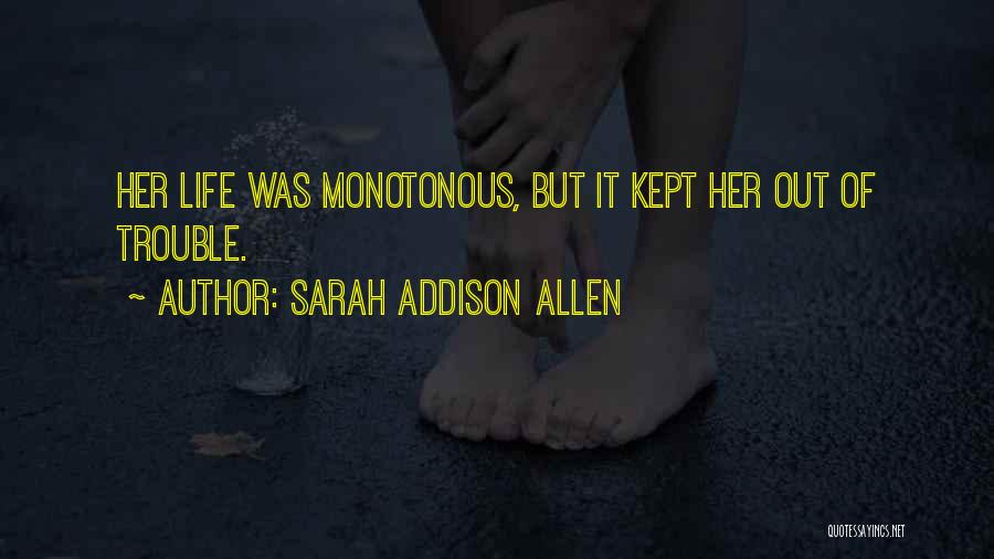 Sarah Addison Allen Quotes: Her Life Was Monotonous, But It Kept Her Out Of Trouble.