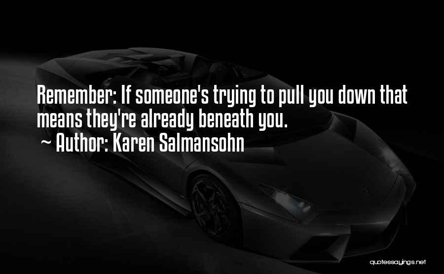 Karen Salmansohn Quotes: Remember: If Someone's Trying To Pull You Down That Means They're Already Beneath You.