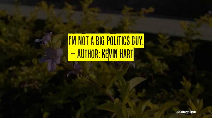 Kevin Hart Quotes: I'm Not A Big Politics Guy.