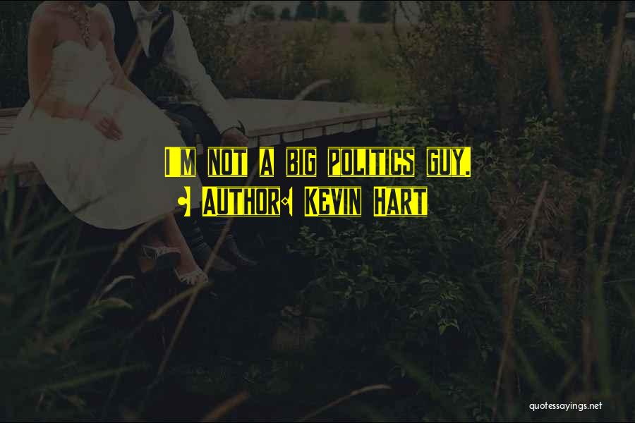 Kevin Hart Quotes: I'm Not A Big Politics Guy.