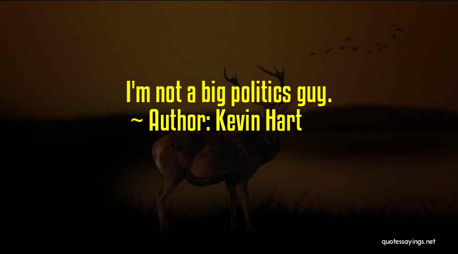Kevin Hart Quotes: I'm Not A Big Politics Guy.