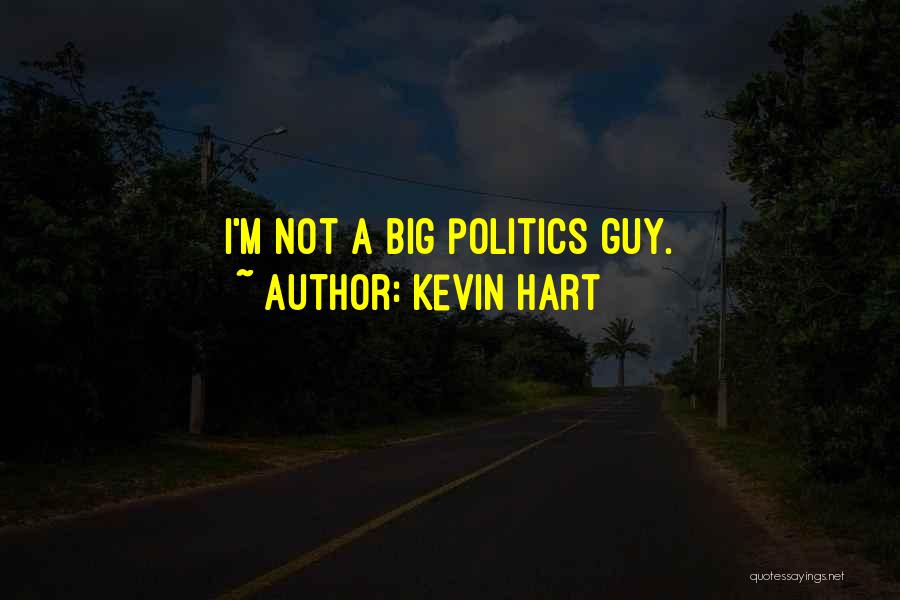 Kevin Hart Quotes: I'm Not A Big Politics Guy.