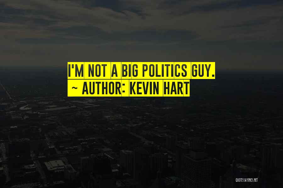 Kevin Hart Quotes: I'm Not A Big Politics Guy.