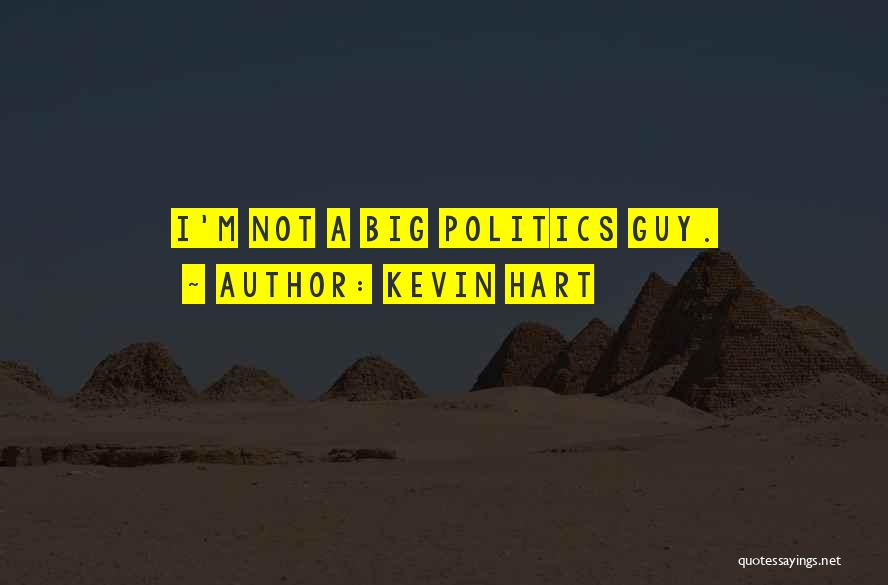Kevin Hart Quotes: I'm Not A Big Politics Guy.