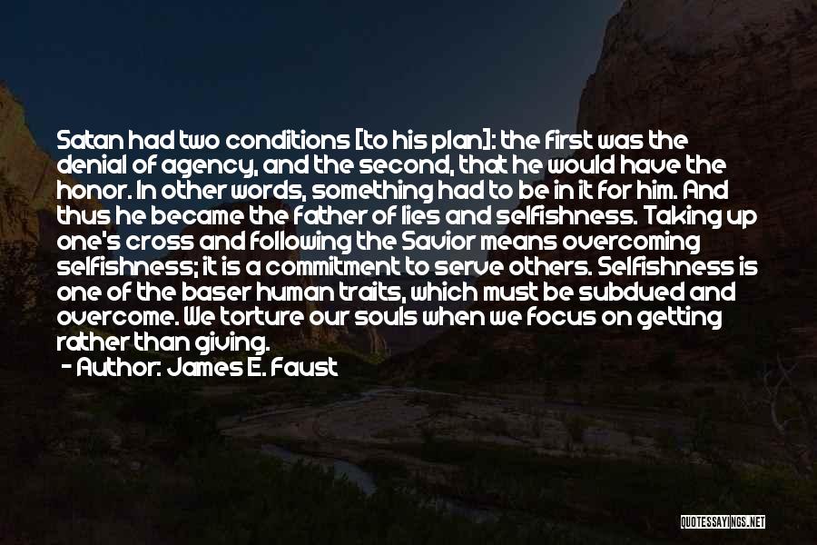 James E. Faust Quotes: Satan Had Two Conditions [to His Plan]: The First Was The Denial Of Agency, And The Second, That He Would