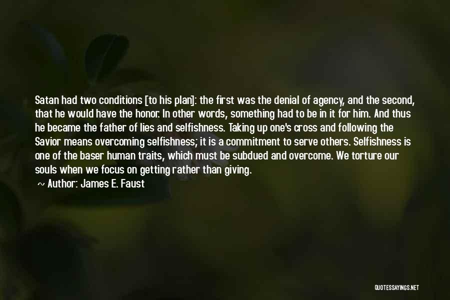 James E. Faust Quotes: Satan Had Two Conditions [to His Plan]: The First Was The Denial Of Agency, And The Second, That He Would