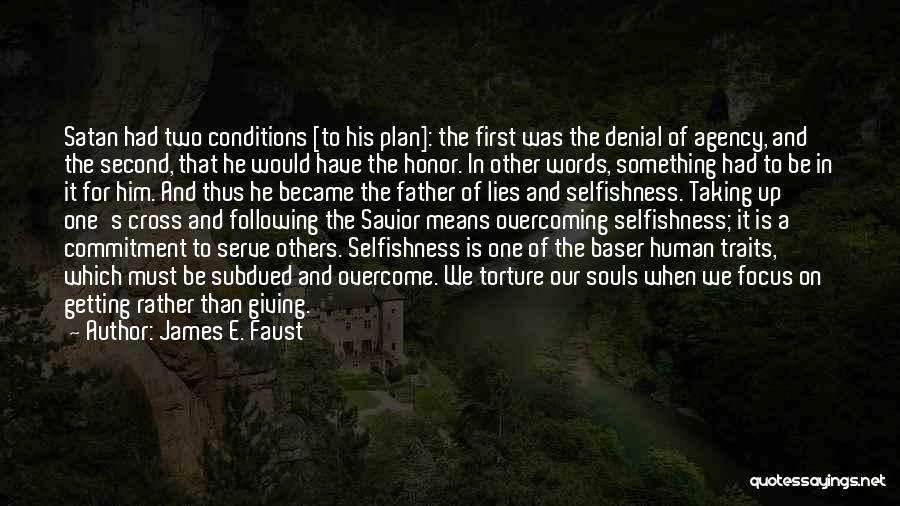 James E. Faust Quotes: Satan Had Two Conditions [to His Plan]: The First Was The Denial Of Agency, And The Second, That He Would