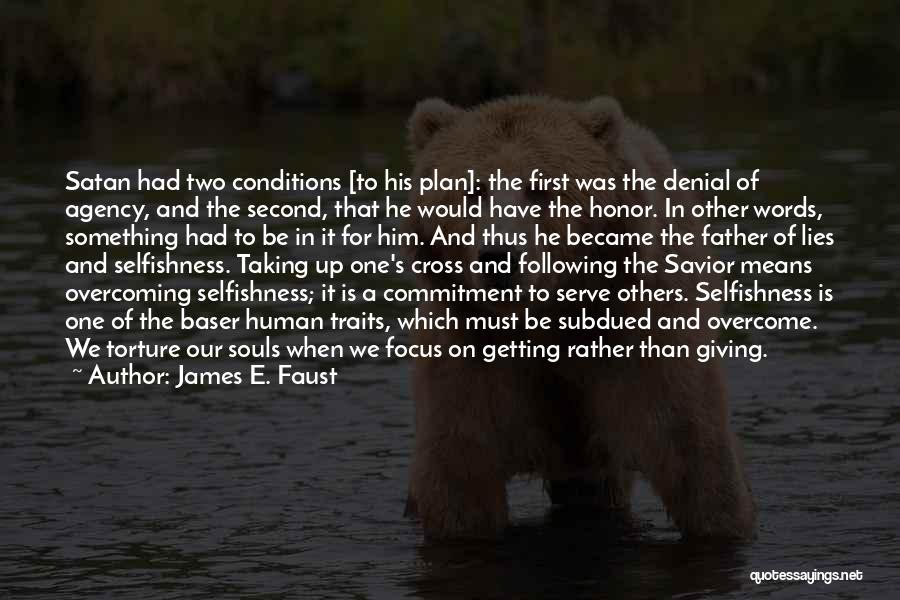 James E. Faust Quotes: Satan Had Two Conditions [to His Plan]: The First Was The Denial Of Agency, And The Second, That He Would