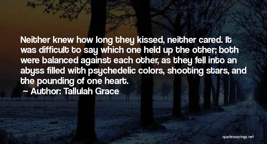 Tallulah Grace Quotes: Neither Knew How Long They Kissed, Neither Cared. It Was Difficult To Say Which One Held Up The Other; Both