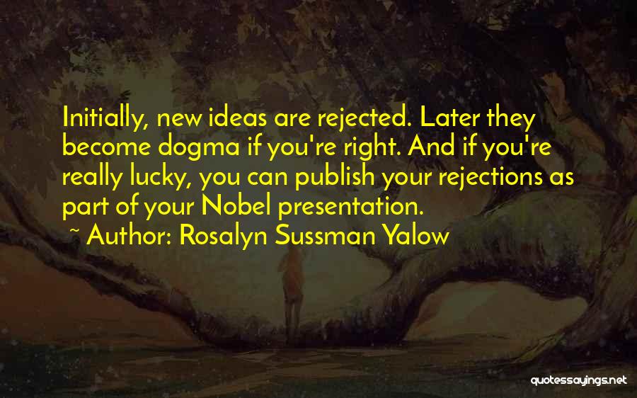 Rosalyn Sussman Yalow Quotes: Initially, New Ideas Are Rejected. Later They Become Dogma If You're Right. And If You're Really Lucky, You Can Publish