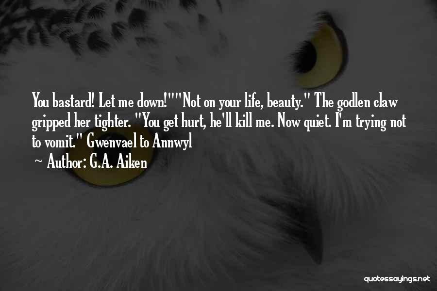 G.A. Aiken Quotes: You Bastard! Let Me Down!not On Your Life, Beauty. The Godlen Claw Gripped Her Tighter. You Get Hurt, He'll Kill