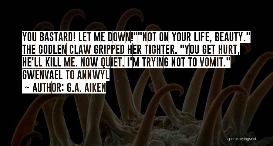 G.A. Aiken Quotes: You Bastard! Let Me Down!not On Your Life, Beauty. The Godlen Claw Gripped Her Tighter. You Get Hurt, He'll Kill