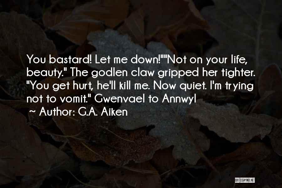 G.A. Aiken Quotes: You Bastard! Let Me Down!not On Your Life, Beauty. The Godlen Claw Gripped Her Tighter. You Get Hurt, He'll Kill