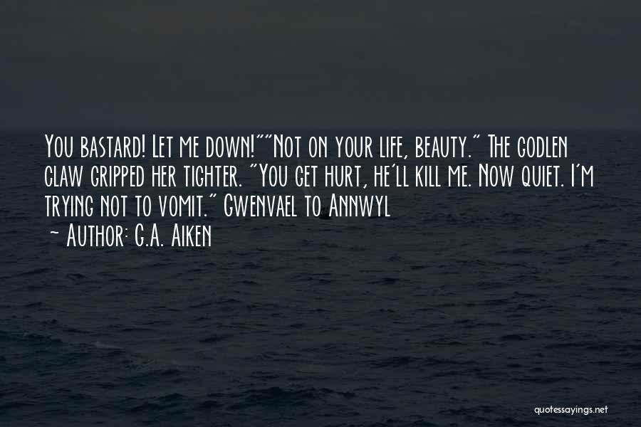 G.A. Aiken Quotes: You Bastard! Let Me Down!not On Your Life, Beauty. The Godlen Claw Gripped Her Tighter. You Get Hurt, He'll Kill