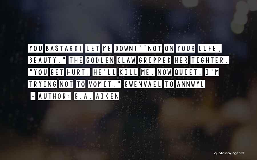 G.A. Aiken Quotes: You Bastard! Let Me Down!not On Your Life, Beauty. The Godlen Claw Gripped Her Tighter. You Get Hurt, He'll Kill