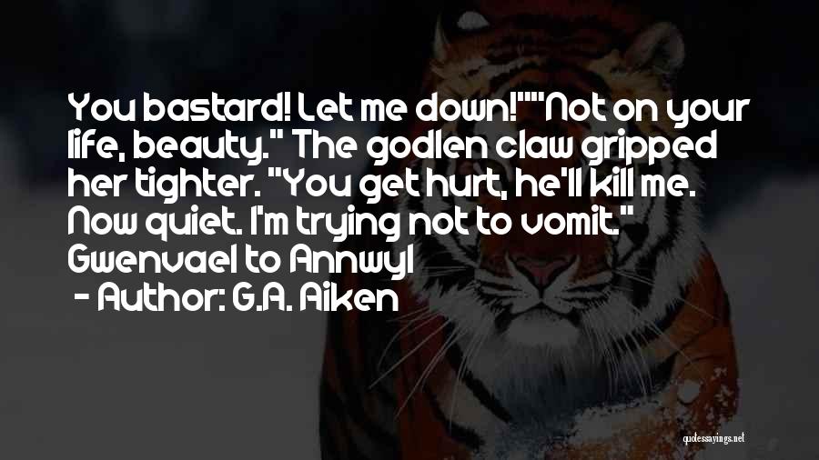 G.A. Aiken Quotes: You Bastard! Let Me Down!not On Your Life, Beauty. The Godlen Claw Gripped Her Tighter. You Get Hurt, He'll Kill