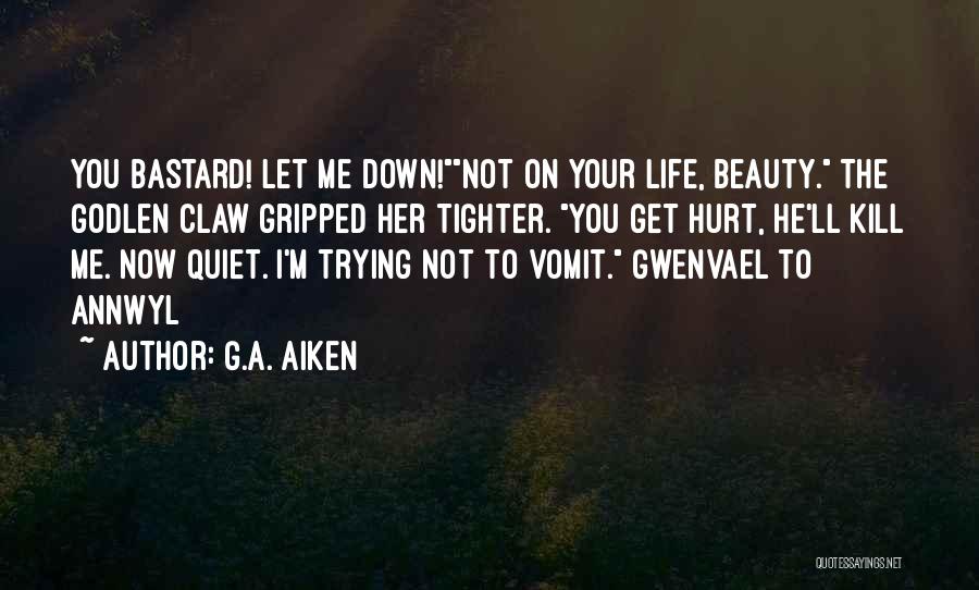 G.A. Aiken Quotes: You Bastard! Let Me Down!not On Your Life, Beauty. The Godlen Claw Gripped Her Tighter. You Get Hurt, He'll Kill
