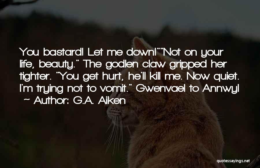 G.A. Aiken Quotes: You Bastard! Let Me Down!not On Your Life, Beauty. The Godlen Claw Gripped Her Tighter. You Get Hurt, He'll Kill