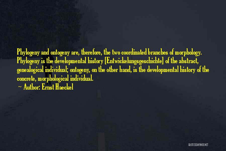 Ernst Haeckel Quotes: Phylogeny And Ontogeny Are, Therefore, The Two Coordinated Branches Of Morphology. Phylogeny Is The Developmental History [entwickelungsgeschichte] Of The Abstract,