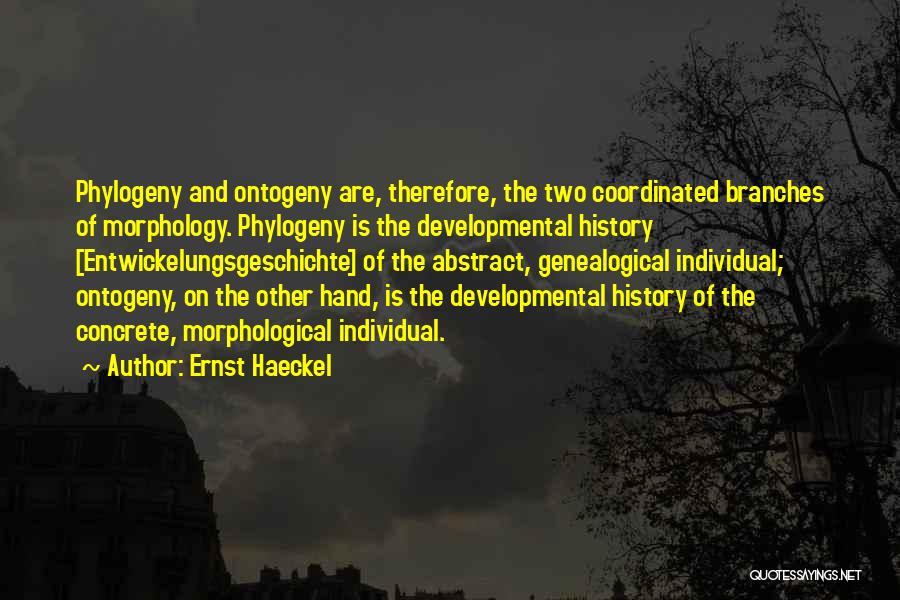 Ernst Haeckel Quotes: Phylogeny And Ontogeny Are, Therefore, The Two Coordinated Branches Of Morphology. Phylogeny Is The Developmental History [entwickelungsgeschichte] Of The Abstract,