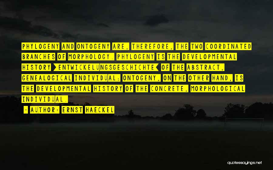 Ernst Haeckel Quotes: Phylogeny And Ontogeny Are, Therefore, The Two Coordinated Branches Of Morphology. Phylogeny Is The Developmental History [entwickelungsgeschichte] Of The Abstract,