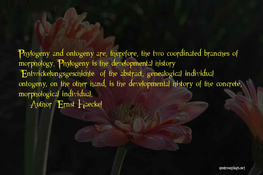 Ernst Haeckel Quotes: Phylogeny And Ontogeny Are, Therefore, The Two Coordinated Branches Of Morphology. Phylogeny Is The Developmental History [entwickelungsgeschichte] Of The Abstract,