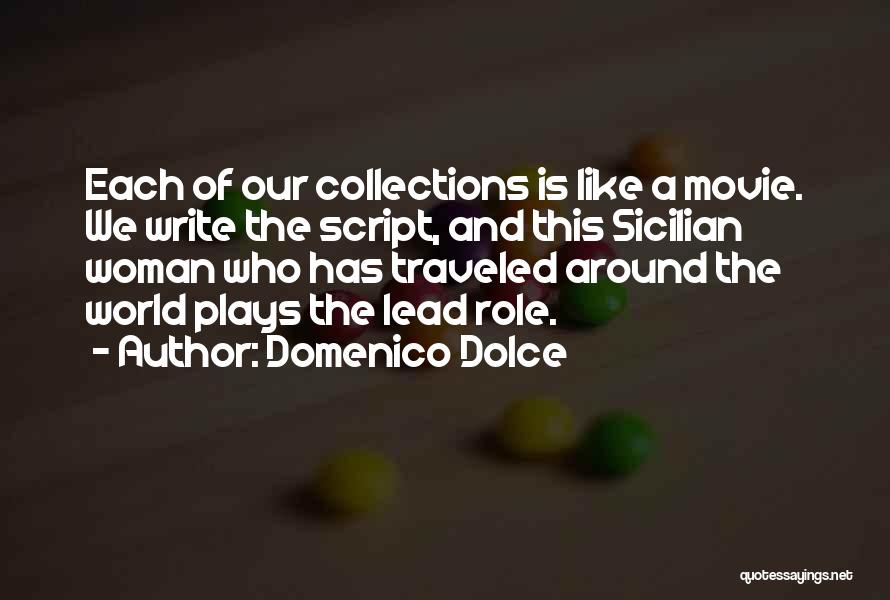 Domenico Dolce Quotes: Each Of Our Collections Is Like A Movie. We Write The Script, And This Sicilian Woman Who Has Traveled Around