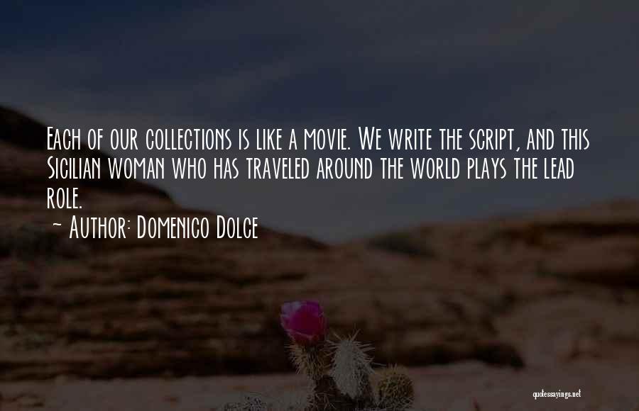 Domenico Dolce Quotes: Each Of Our Collections Is Like A Movie. We Write The Script, And This Sicilian Woman Who Has Traveled Around