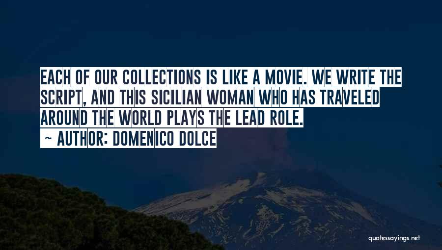 Domenico Dolce Quotes: Each Of Our Collections Is Like A Movie. We Write The Script, And This Sicilian Woman Who Has Traveled Around