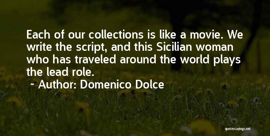 Domenico Dolce Quotes: Each Of Our Collections Is Like A Movie. We Write The Script, And This Sicilian Woman Who Has Traveled Around