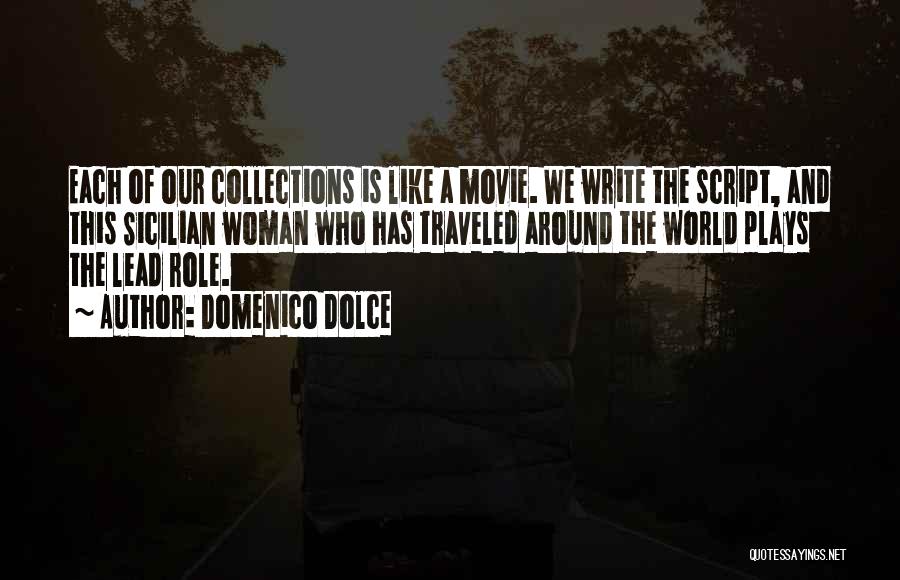 Domenico Dolce Quotes: Each Of Our Collections Is Like A Movie. We Write The Script, And This Sicilian Woman Who Has Traveled Around