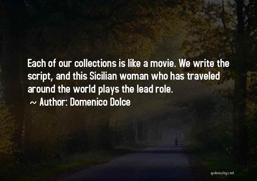 Domenico Dolce Quotes: Each Of Our Collections Is Like A Movie. We Write The Script, And This Sicilian Woman Who Has Traveled Around