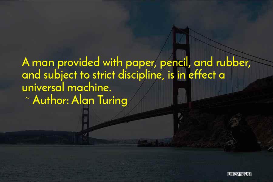 Alan Turing Quotes: A Man Provided With Paper, Pencil, And Rubber, And Subject To Strict Discipline, Is In Effect A Universal Machine.