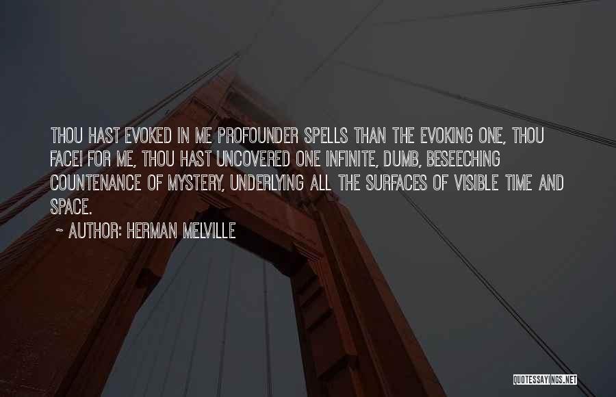 Herman Melville Quotes: Thou Hast Evoked In Me Profounder Spells Than The Evoking One, Thou Face! For Me, Thou Hast Uncovered One Infinite,