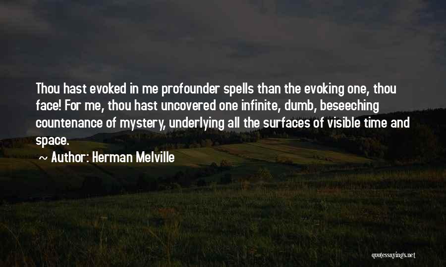 Herman Melville Quotes: Thou Hast Evoked In Me Profounder Spells Than The Evoking One, Thou Face! For Me, Thou Hast Uncovered One Infinite,