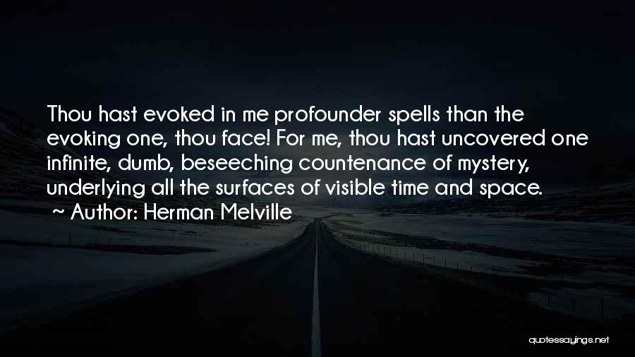 Herman Melville Quotes: Thou Hast Evoked In Me Profounder Spells Than The Evoking One, Thou Face! For Me, Thou Hast Uncovered One Infinite,