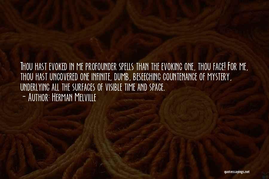 Herman Melville Quotes: Thou Hast Evoked In Me Profounder Spells Than The Evoking One, Thou Face! For Me, Thou Hast Uncovered One Infinite,